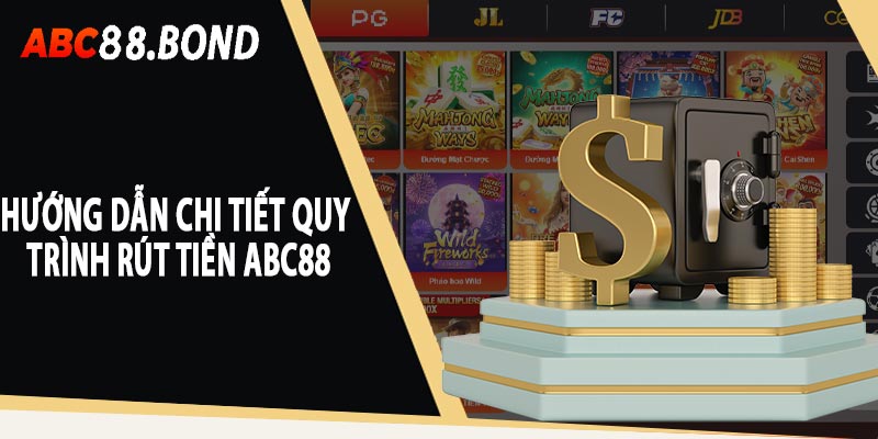 Hướng dẫn chi tiết quy trình rút tiền ABC88 nhanh chóng và an toàn